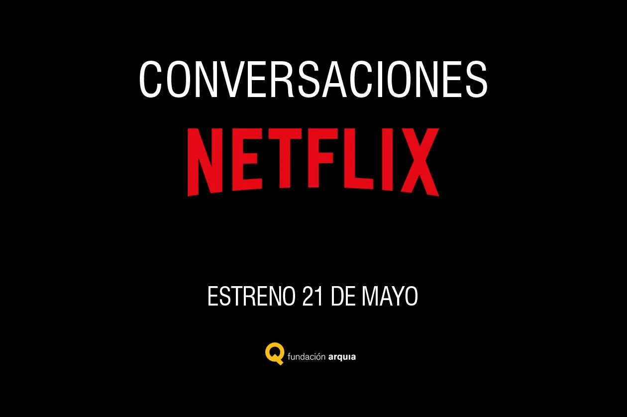 Conversaciones, el ciclo documental de Arquia en Netflix